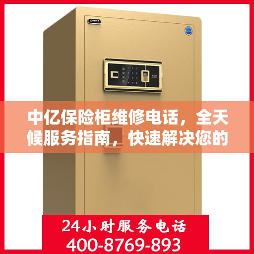 中亿保险柜维修电话，全天候服务指南，快速解决您的维修需求！