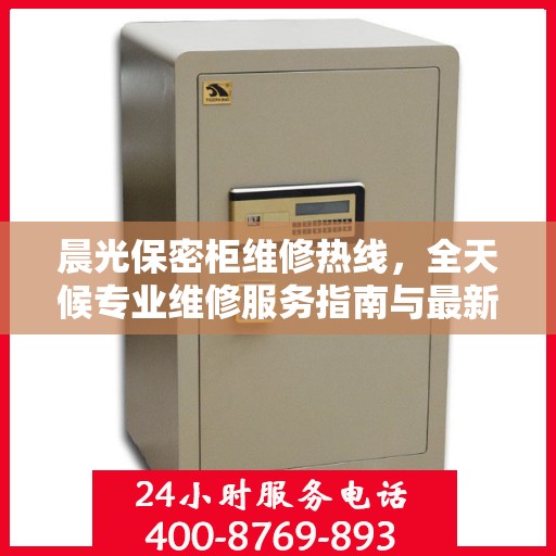 晨光保密柜维修热线，全天候专业维修服务指南与最新攻略