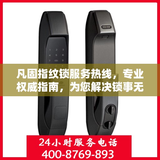 凡固指纹锁服务热线，专业权威指南，为您解决锁事无忧