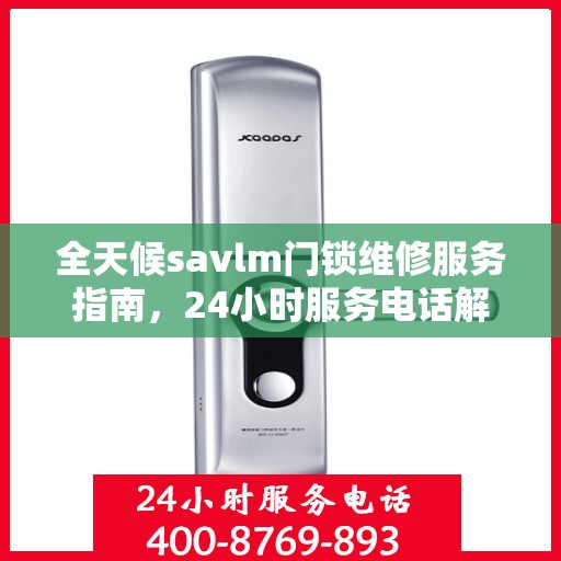 全天候savlm门锁维修服务指南，24小时服务电话解读