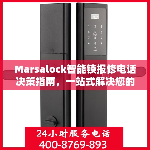 Marsalock智能锁报修电话决策指南，一站式解决您的维修与售后问题