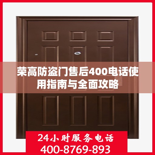 荣高防盗门售后400电话使用指南与全面攻略