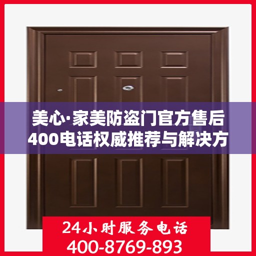 美心·家美防盗门官方售后400电话权威推荐与解决方案