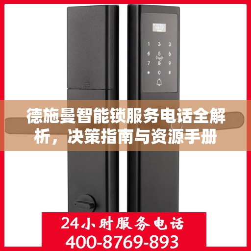 德施曼智能锁服务电话全解析，决策指南与资源手册
