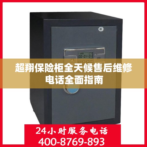 超翔保险柜全天候售后维修电话全面指南
