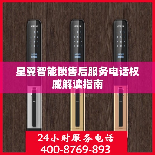星翼智能锁售后服务电话权威解读指南