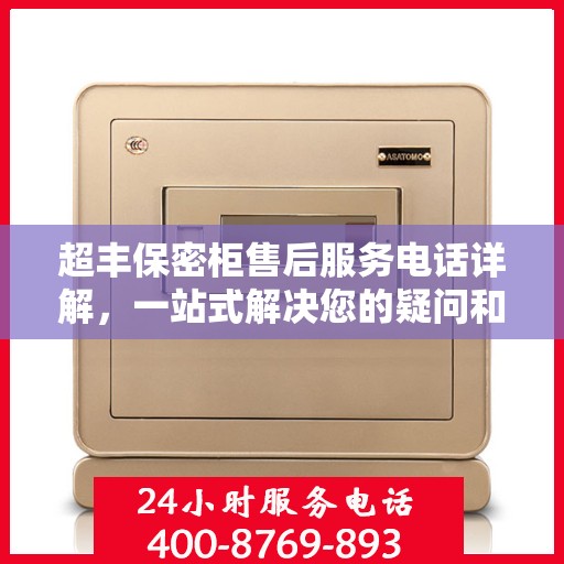 超丰保密柜售后服务电话详解，一站式解决您的疑问和需求