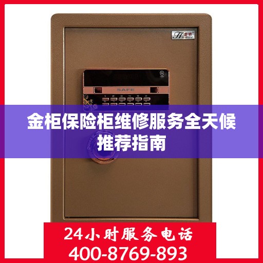 金柜保险柜维修服务全天候推荐指南