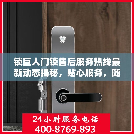 锁巨人门锁售后服务热线最新动态揭秘，贴心服务，随时为您解答