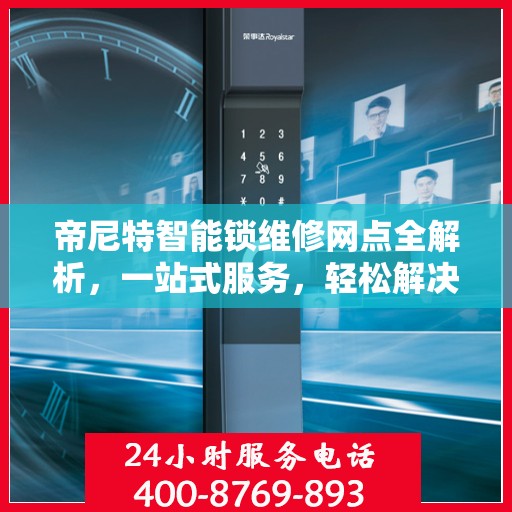帝尼特智能锁维修网点全解析，一站式服务，轻松解决您的锁具问题