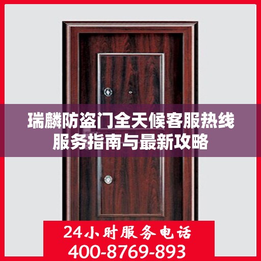 瑞麟防盗门全天候客服热线服务指南与最新攻略