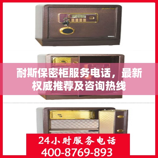 耐斯保密柜服务电话，最新权威推荐及咨询热线