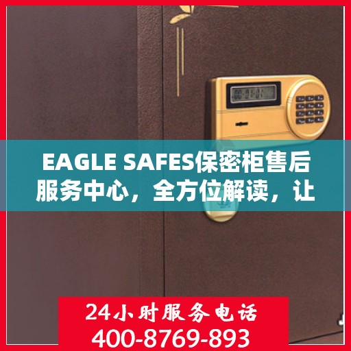 EAGLE SAFES保密柜售后服务中心，全方位解读，让您一文搞定！