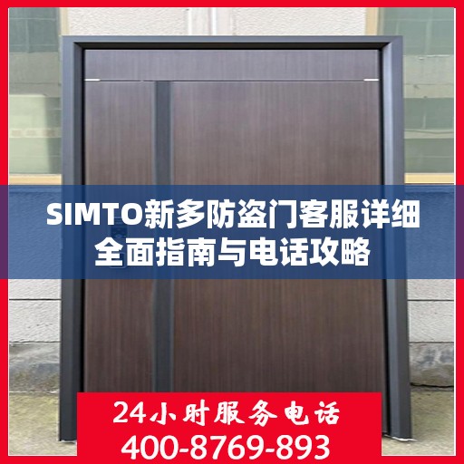 SIMTO新多防盗门客服详细全面指南与电话攻略