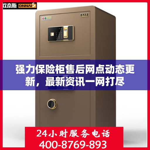 强力保险柜售后网点动态更新，最新资讯一网打尽