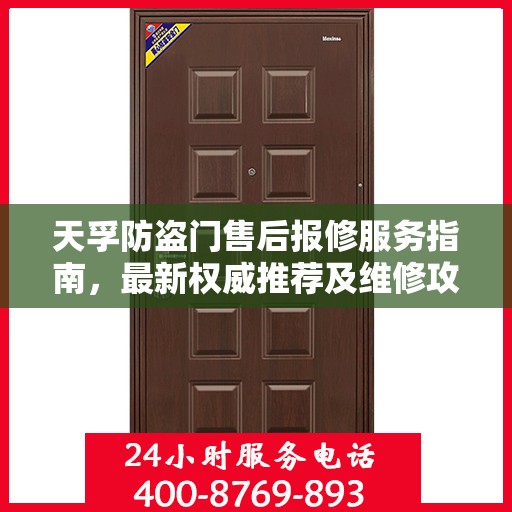 天孚防盗门售后报修服务指南，最新权威推荐及维修攻略