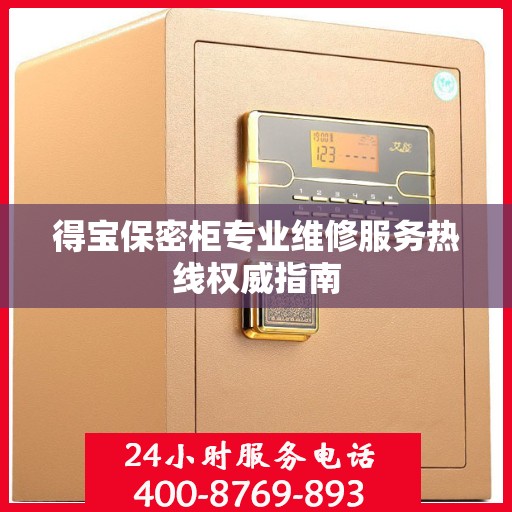 得宝保密柜专业维修服务热线权威指南