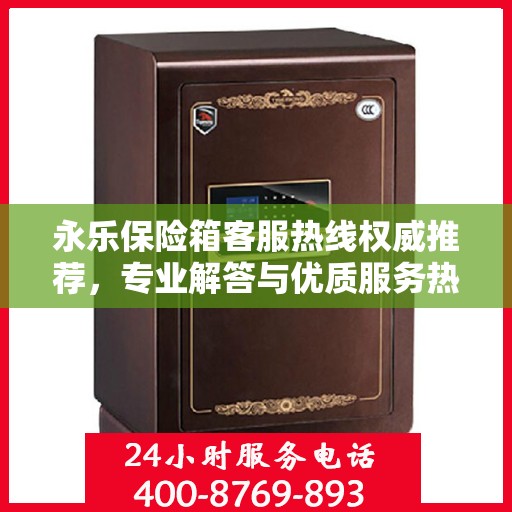 永乐保险箱客服热线权威推荐，专业解答与优质服务热线指南