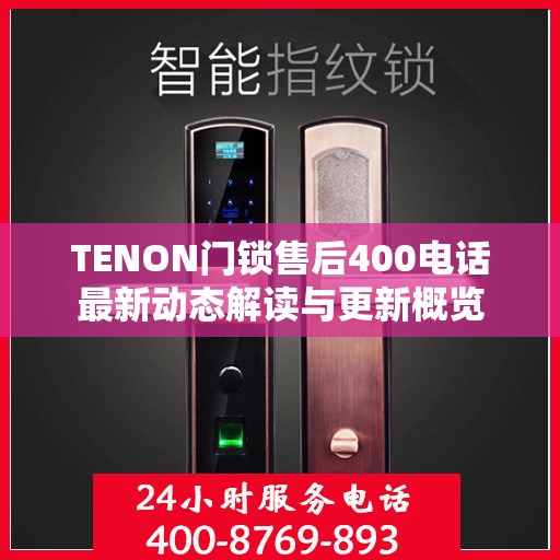 TENON门锁售后400电话最新动态解读与更新概览