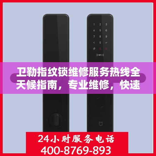 卫勒指纹锁维修服务热线全天候指南，专业维修，快速响应！