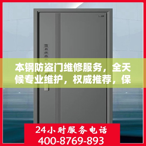 本钢防盗门维修服务，全天候专业维护，权威推荐，保障您的安全门户