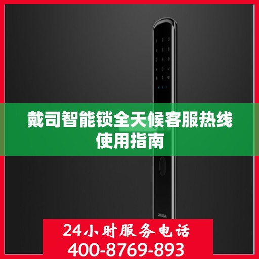 戴司智能锁全天候客服热线使用指南