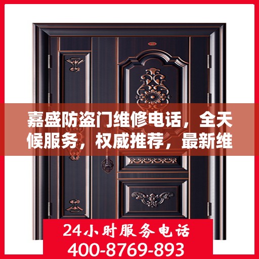 嘉盛防盗门维修电话，全天候服务，权威推荐，最新维修资讯速递