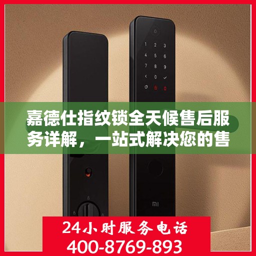 嘉德仕指纹锁全天候售后服务详解，一站式解决您的售后需求