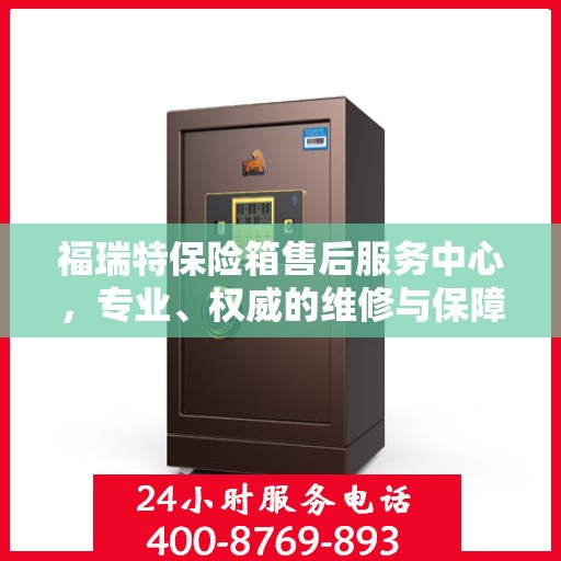 福瑞特保险箱售后服务中心，专业、权威的维修与保障服务