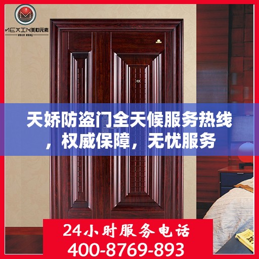 天娇防盗门全天候服务热线，权威保障，无忧服务