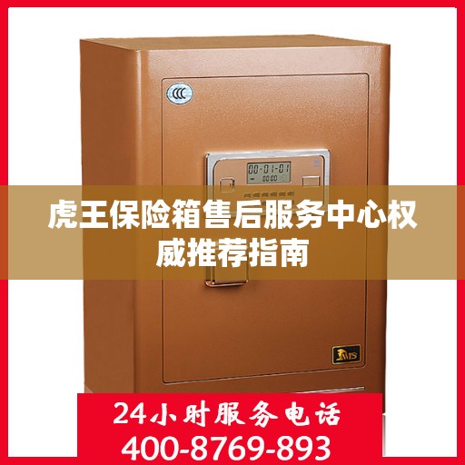 虎王保险箱售后服务中心权威推荐指南