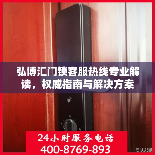 弘博汇门锁客服热线专业解读，权威指南与解决方案