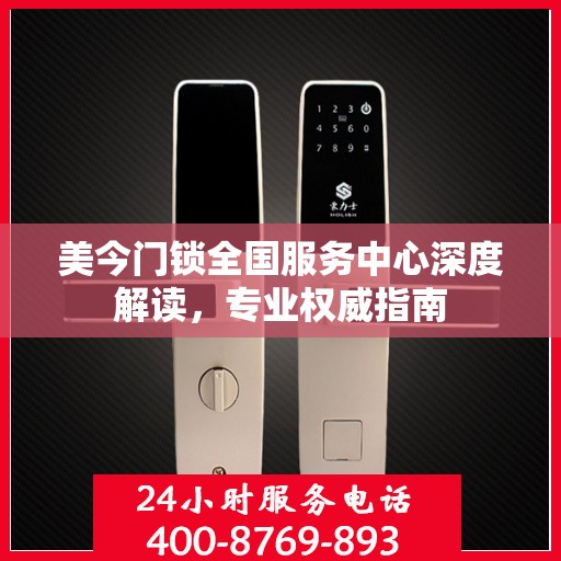 美今门锁全国服务中心深度解读，专业权威指南