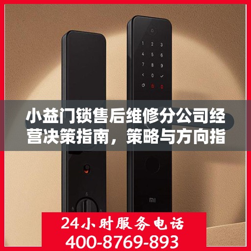 小益门锁售后维修分公司经营决策指南，策略与方向指引