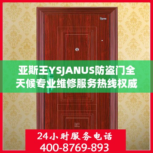 亚斯王YSJANUS防盗门全天候专业维修服务热线权威发布