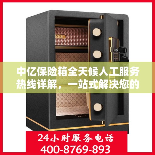 中亿保险箱全天候人工服务热线详解，一站式解决您的所有疑问