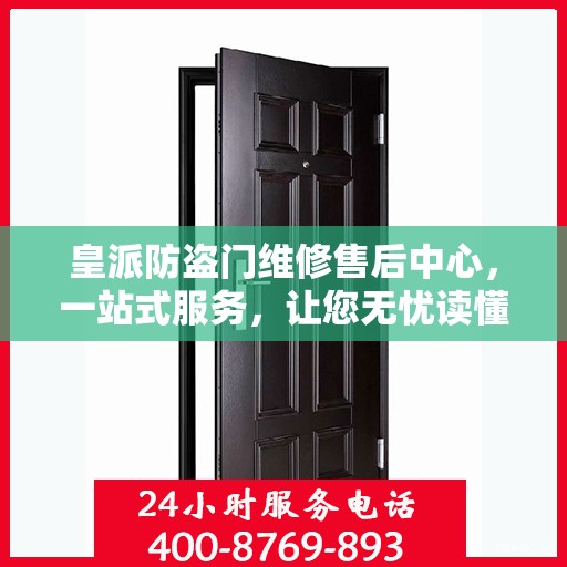 皇派防盗门维修售后中心，一站式服务，让您无忧读懂！