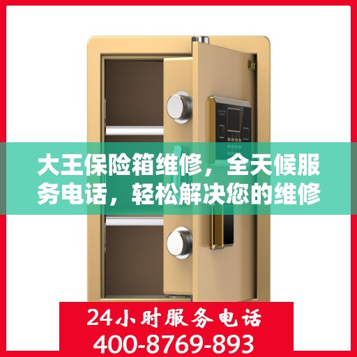 大王保险箱维修，全天候服务电话，轻松解决您的维修难题