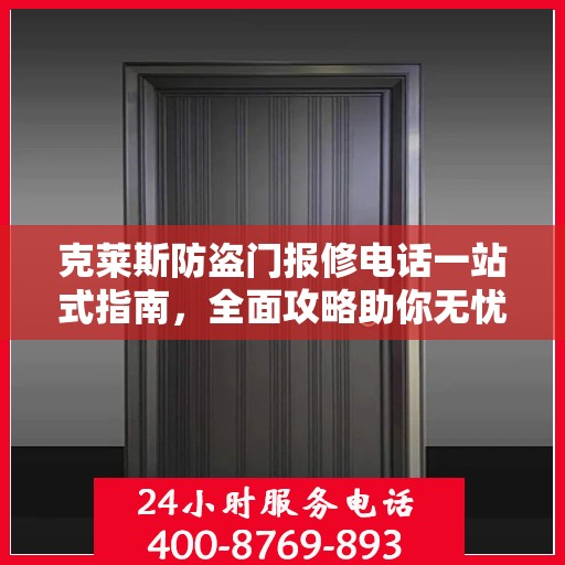 克莱斯防盗门报修电话一站式指南，全面攻略助你无忧解决维修问题
