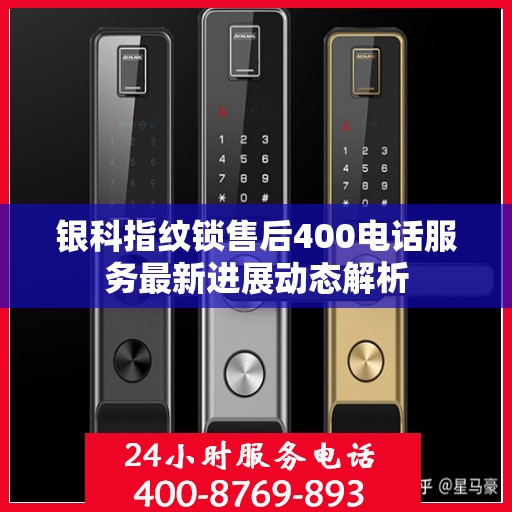 银科指纹锁售后400电话服务最新进展动态解析