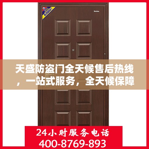 天盛防盗门全天候售后热线，一站式服务，全天候保障