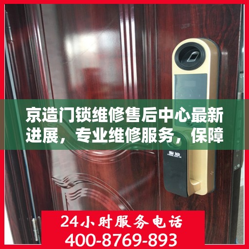 京造门锁维修售后中心最新进展，专业维修服务，保障用户安全