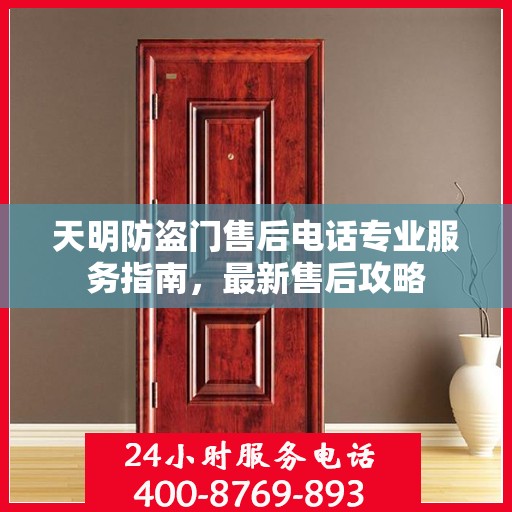 天明防盗门售后电话专业服务指南，最新售后攻略