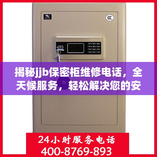 揭秘jjb保密柜维修电话，全天候服务，轻松解决您的安全存储问题