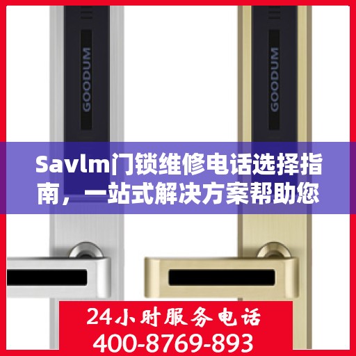 Savlm门锁维修电话选择指南，一站式解决方案帮助您快速决策！
