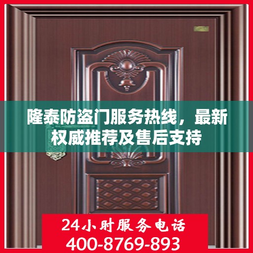 隆泰防盗门服务热线，最新权威推荐及售后支持