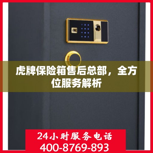 虎牌保险箱售后总部，全方位服务解析