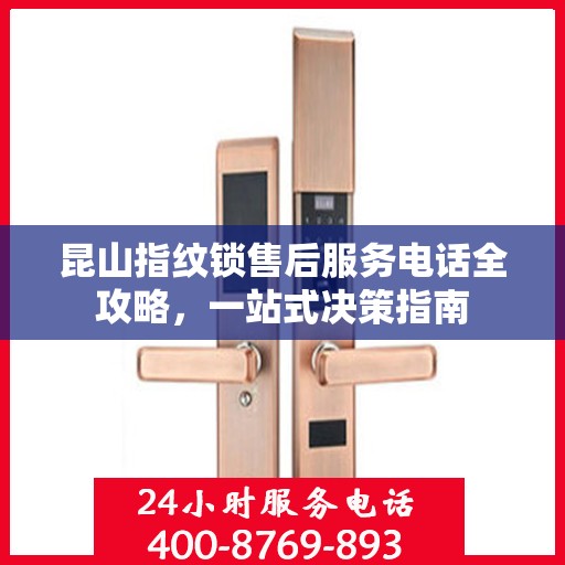 昆山指纹锁售后服务电话全攻略，一站式决策指南
