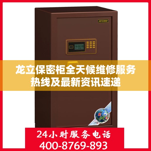 龙立保密柜全天候维修服务热线及最新资讯速递