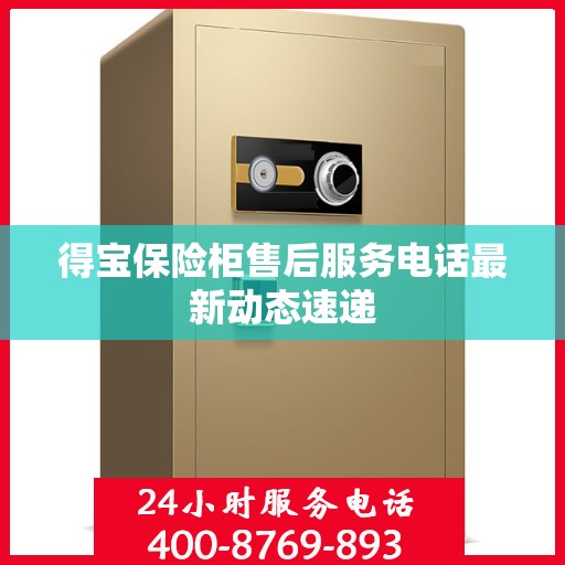 得宝保险柜售后服务电话最新动态速递